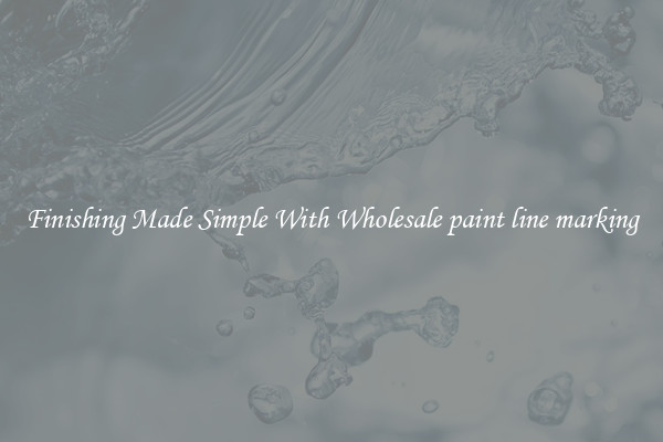 Finishing Made Simple With Wholesale paint line marking