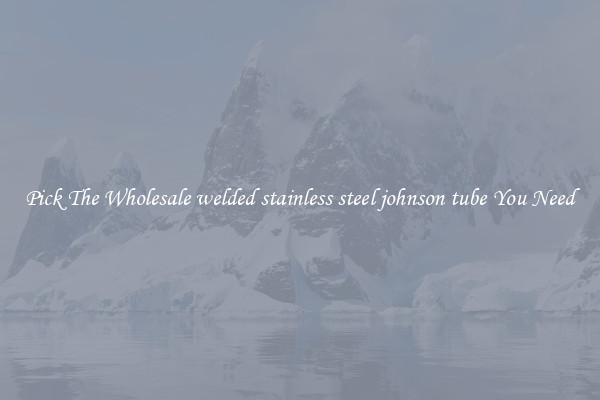 Pick The Wholesale welded stainless steel johnson tube You Need